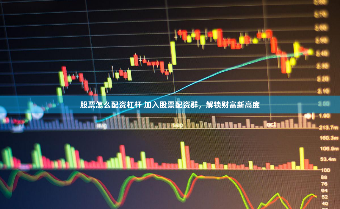 股票怎么配资杠杆 加入股票配资群，解锁财富新高度