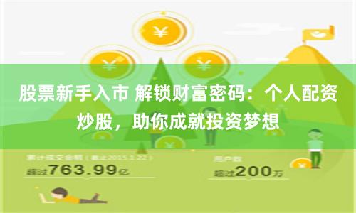 股票新手入市 解锁财富密码：个人配资炒股，助你成就投资梦想