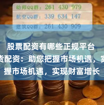 股票配资有哪些正规平台 武汉股票期货配资：助您把握市场机遇，实现财富增长